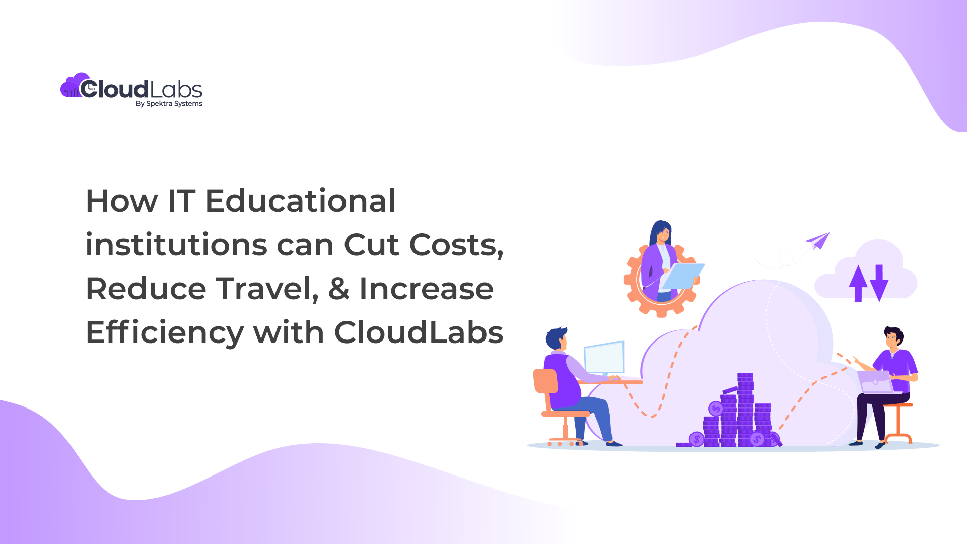 How IT Educational institutions can Cut Costs, Reduce Travel, & Increase Efficiency with CloudLabs