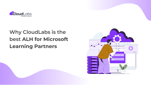 Why CloudLabs is the best ALH for Microsoft Learning Partners